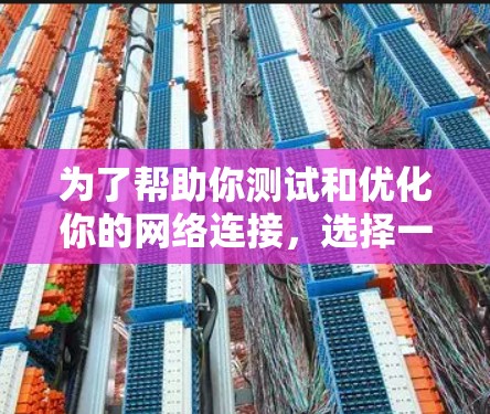 为了帮助你测试和优化你的网络连接，选择一个合适的网络加速测试软件至关重要。以下是一些综合考虑的因素及推荐建议