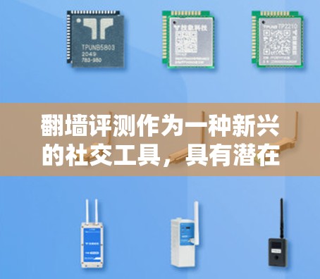 翻墙评测作为一种新兴的社交工具，具有潜在的潜力，但也伴随着一些挑战。以下是对这一工具的详细分析和建议