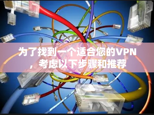 为了找到一个适合您的VPN，考虑以下步骤和推荐