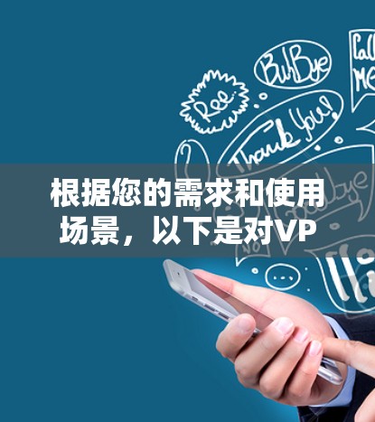 根据您的需求和使用场景，以下是对VPN翻墙软件的推荐，供您参考