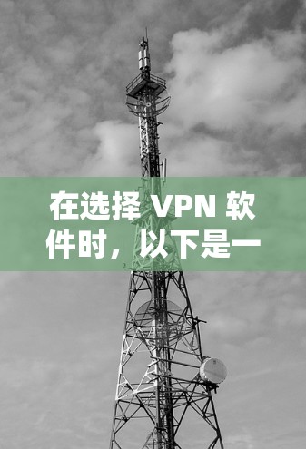 在选择 VPN 软件时，以下是一些综合考虑的因素和推荐