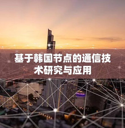 基于韩国节点的通信技术研究与应用