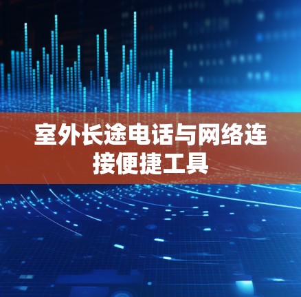 室外长途电话与网络连接便捷工具