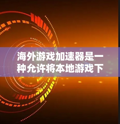 海外游戏加速器是一种允许将本地游戏下载至其他国家服务器运行的工具，旨在提高游戏的运行效率和体验。以下是一些步骤性的指南，帮助你选择和使用海外游戏加速器