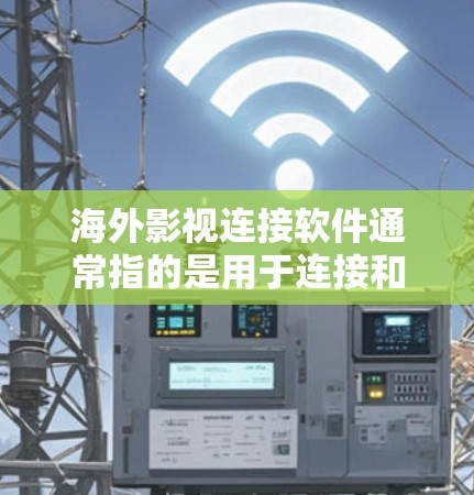 海外影视连接软件通常指的是用于连接和分享国际影视作品的在线平台或应用程序。这些软件可以帮助用户在线观看、订阅、分享和购买国际影视内容。以下是一些主要的海外影视连接软件及其特点