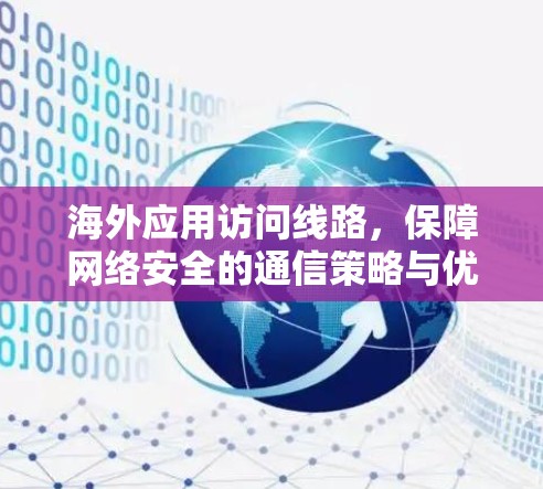 海外应用访问线路，保障网络安全的通信策略与优化方案