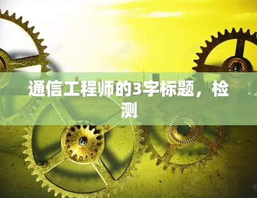 通信工程师的3字标题，检测