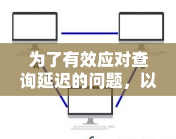 为了有效应对查询延迟的问题，以下是一个详细的步骤指南