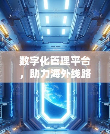 数字化管理平台，助力海外线路数字化转型