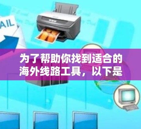 为了帮助你找到适合的海外线路工具，以下是详细的下载指南和推荐