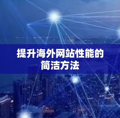 提升海外网站性能的简洁方法