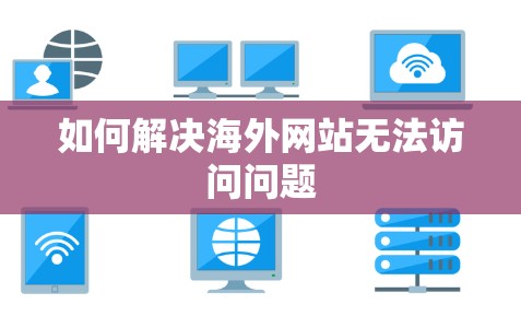 如何解决海外网站无法访问问题