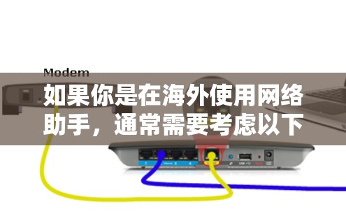 如果你是在海外使用网络助手，通常需要考虑以下几点