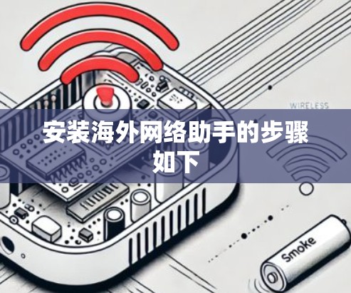 安装海外网络助手的步骤如下
