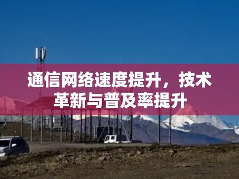 通信网络速度提升，技术革新与普及率提升