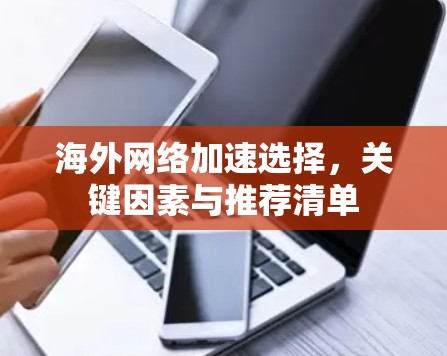 海外网络加速选择，关键因素与推荐清单
