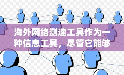 海外网络测速工具作为一种信息工具，尽管它能够帮助用户了解网络速度，但也存在诸多问题。以下是对这些问题的系统总结和潜在影响的详细分析