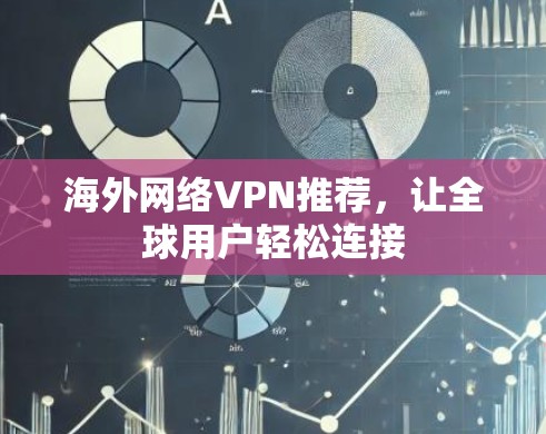 海外网络VPN推荐，让全球用户轻松连接