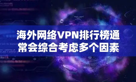 海外网络VPN排行榜通常会综合考虑多个因素，包括安全性和可靠性的服务。以下是一些在国际上较为知名的 VPN 服务，以及它们的特点