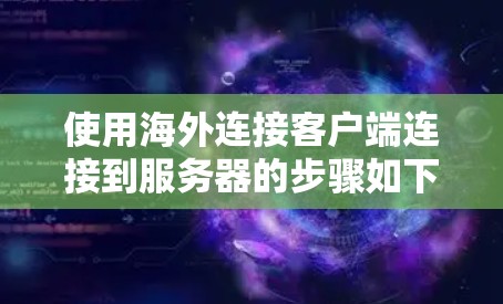 使用海外连接客户端连接到服务器的步骤如下