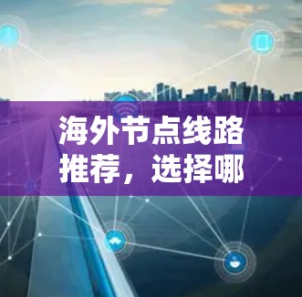 海外节点线路推荐，选择哪一家？