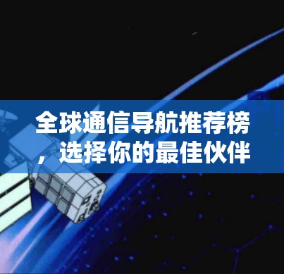 全球通信导航推荐榜，选择你的最佳伙伴