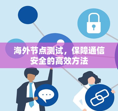 海外节点测试，保障通信安全的高效方法