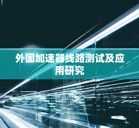 外国加速器线路测试及应用研究