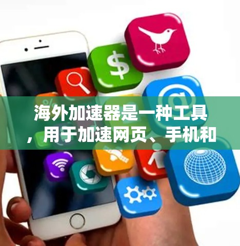 海外加速器是一种工具，用于加速网页、手机和游戏等资源的访问。以下是关于海外加速器的详细分析