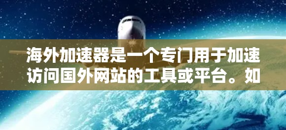 海外加速器是一个专门用于加速访问国外网站的工具或平台。如果你正在寻找一个海外加速器精选，以下是一些常见的推荐工具，涵盖功能、价格和易用性