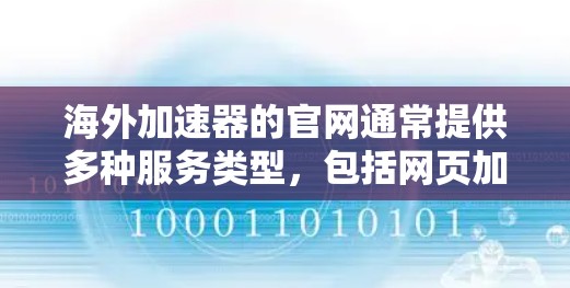 海外加速器的官网通常提供多种服务类型，包括网页加速、超自然加速和下载加速等，以帮助用户在海外加速他们的下载速度。以下是一些常见的海外加速器的官网和推荐