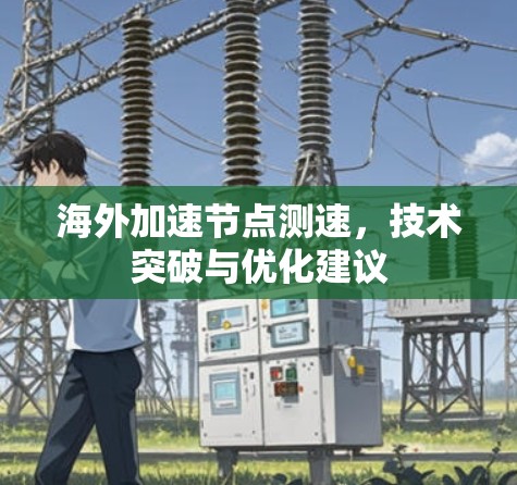 海外加速节点测速，技术突破与优化建议