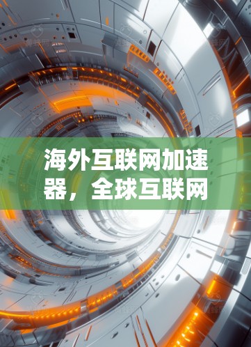 海外互联网加速器，全球互联网发展现状与未来趋势