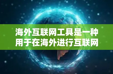 海外互联网工具是一种用于在海外进行互联网服务的工具，涵盖网站搭建、搜索引擎、数据分析、云存储、社交网络、翻译工具等多个方面。以下是一些常见的海外互联网工具