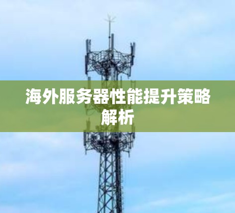 海外服务器性能提升策略解析