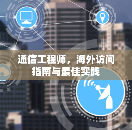通信工程师，海外访问指南与最佳实践