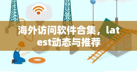 海外访问软件合集，latest动态与推荐