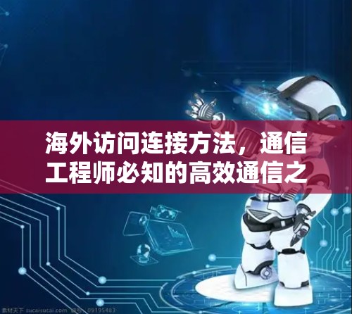 海外访问连接方法，通信工程师必知的高效通信之道