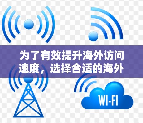 为了有效提升海外访问速度，选择合适的海外访问加速软件至关重要。以下是对这些软件的综合分析和推荐