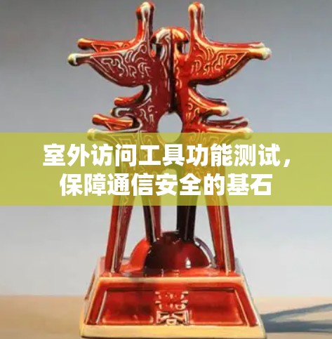 室外访问工具功能测试，保障通信安全的基石