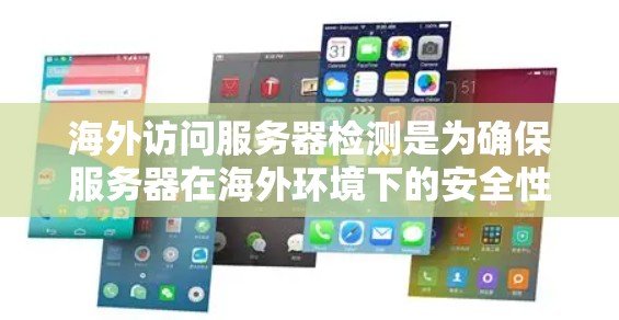 海外访问服务器检测是为确保服务器在海外环境下的安全性和安全性而进行的监控和检测工作。以下是一些常见的检测方法和步骤，帮助您实现海外访问服务器的监控和检测