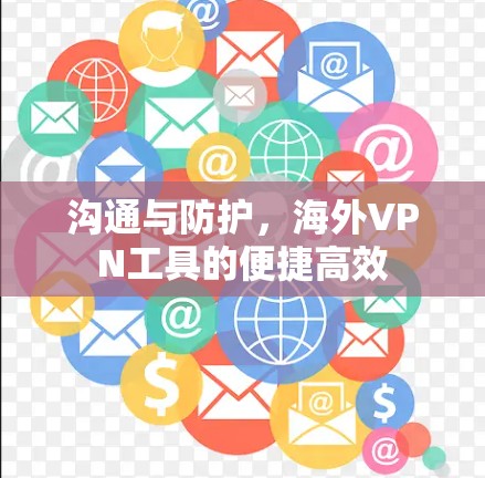 沟通与防护，海外VPN工具的便捷高效