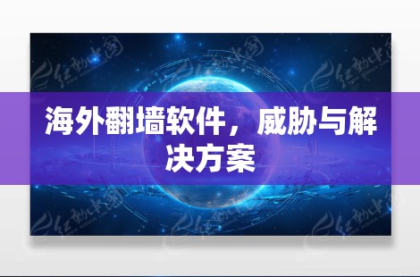 海外翻墙软件，威胁与解决方案