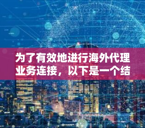 为了有效地进行海外代理业务连接，以下是一个结构清晰的指南，涵盖了解海外代理线路的所有关键点