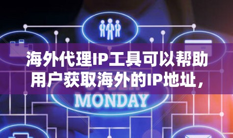 海外代理IP工具可以帮助用户获取海外的IP地址，适用于在海外访问需要IP地址的场景。以下是一些常见的海外IP代理工具及其特点