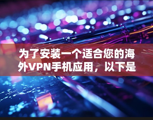 为了安装一个适合您的海外VPN手机应用，以下是一些建议