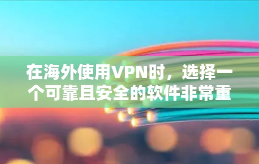 在海外使用VPN时，选择一个可靠且安全的软件非常重要。以下是一些推荐的海外VPN软件，涵盖端到端加密、多点网络、安全软件和备用计划等需求