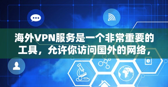 海外VPN服务是一个非常重要的工具，允许你访问国外的网络，进行视频会议、远程协作等。以下是一些推荐的海外VPN服务，涵盖不同的地区和需求