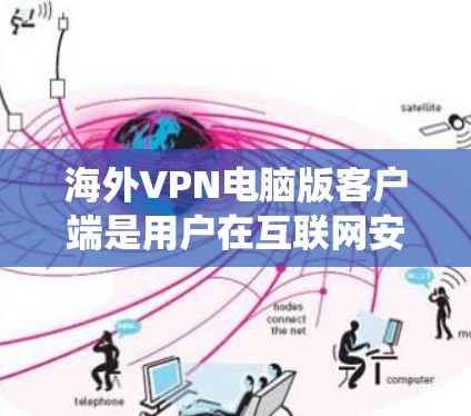海外VPN电脑版客户端是用户在互联网安全方面常用的工具,帮助他们访问加密后的互联网,同时保护自己免受网络攻击。以下是一个系统化的指南,帮助用户选择和使用合适的VPN电脑版客户端 海外VPN电脑版客户端是用户在互联网安全方面常用的工具,帮助他们访问加密后的互联网,同时保护自己免受网络攻击。以下是一个系统化的指南,帮助用户选择和使用合适的VPN电脑版客户端
