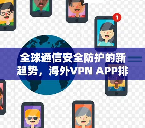 全球通信安全防护的新趋势，海外VPN APP排行榜